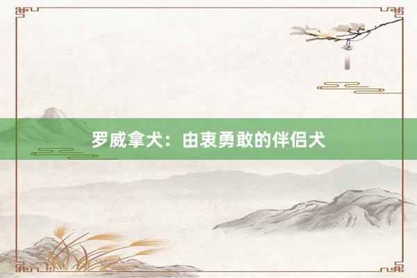 罗威拿犬：由衷勇敢的伴侣犬
